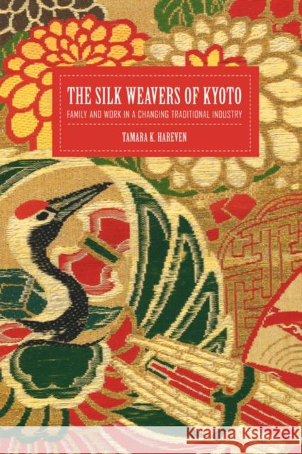 The Silk Weavers of Kyoto: Family and Work in a Changing Traditional Industry Hareven, Tamara 9780520228184 University of California Press