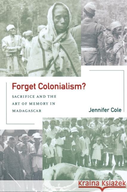Forget Colonialism?: Sacrifice and the Art of Memory in Madagascarvolume 1 Cole, Jennifer 9780520228467