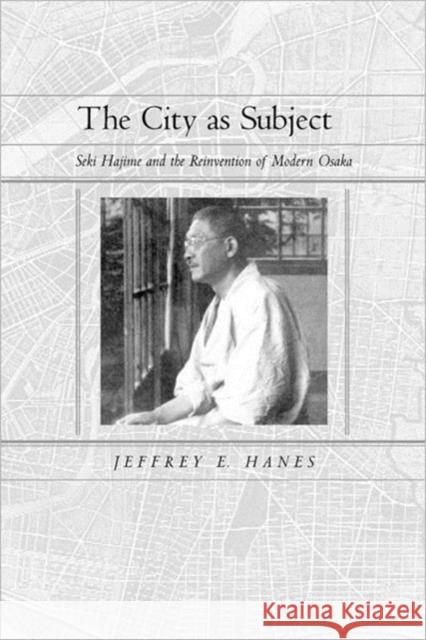 The City as Subject: Seki Hajime and the Reinvention of Modern Osakavolume 13 Hanes, Jeffrey E. 9780520228498 University of California Press