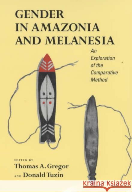 Gender in Amazonia and Melanesia: An Exploration of the Comparative Method Gregor, Thomas A. 9780520228528 University of California Press