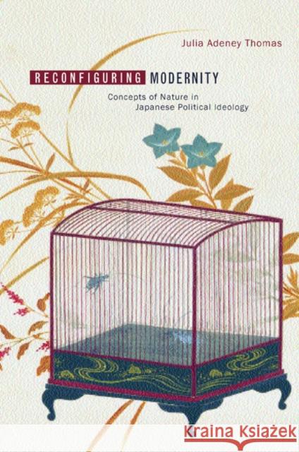 Reconfiguring Modernity: Concepts of Nature in Japanese Political Ideology Thomas, Julia Adeney 9780520228542