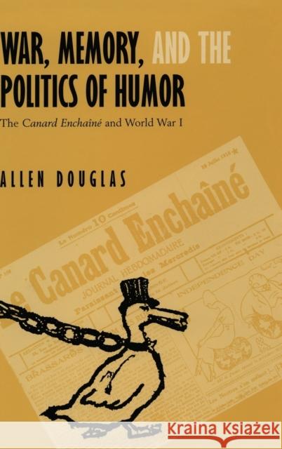 War, Memory, and the Politics of Humor: The Canard Enchaîné and World War I Douglas, Allen 9780520228764