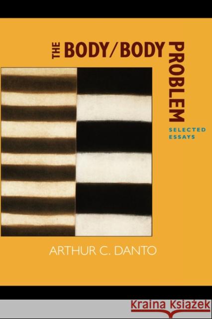 The Body/Body Problem: Selected Essays Danto, Arthur C. 9780520229082