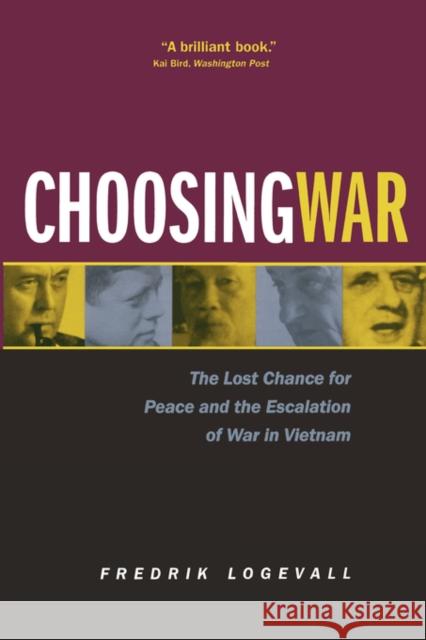 Choosing War: The Lost Chance for Peace and the Escalation of War in Vietnam Logevall, Fredrik 9780520229198 University of California Press