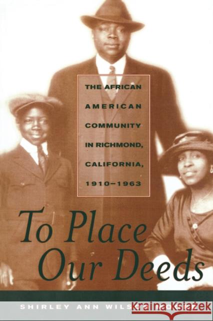 To Place Our Deeds: The African American Community in Richmond, California,1910-1963 Moore, Shirley Ann Wilson 9780520229204