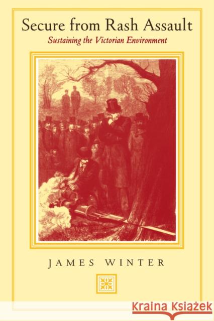 Secure from Rash Assault: Sustaining the Victorian Environment Winter, James 9780520229303
