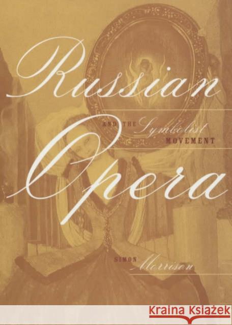 Russian Opera and the Symbolist Movement: Volume 2 Morrison, Simon 9780520229433 University of California Press