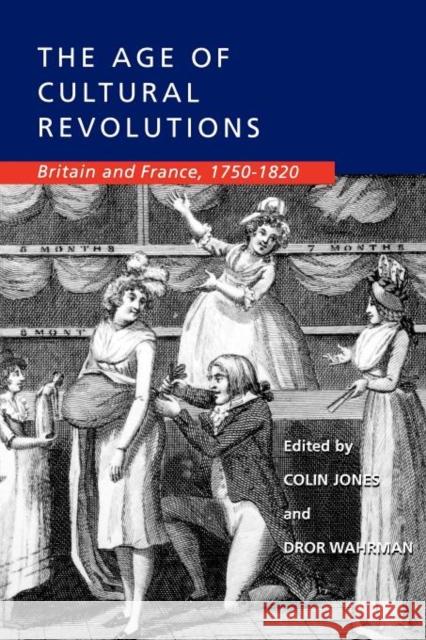 The Age of Cultural Revolutions: Britain and France, 1750-1820 Jones, Colin 9780520229679