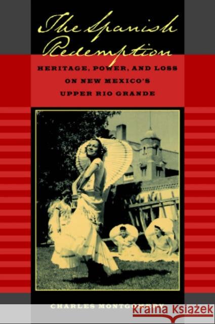 The Spanish Redemption: Heritage, Power, and Loss on New Mexico's Upper Rio Grande Montgomery, Charles 9780520229716 University of California Press