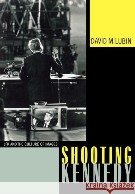 Shooting Kennedy: JFK and the Culture of Images Lubin, David M. 9780520229853