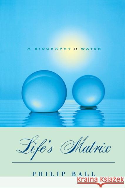 Life's Matrix: A Biography of Water Philip Ball 9780520230088 University of California Press