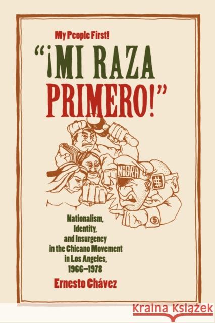 Mi Raza Primero, My People First: Nationalism, Identity, and Insurgency in the Chicano Movement in Los Angeles, 1966-1978 Chávez, Ernesto 9780520230187