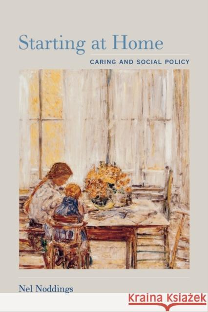 Starting at Home: Caring and Social Policy Noddings, Nel 9780520230262 University of California Press