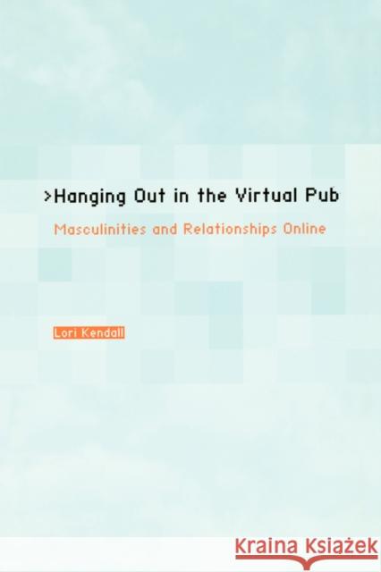 Hanging Out in the Virtual Pub: Masculinities and Relationships Online Kendall, Lori 9780520230385 University of California Press