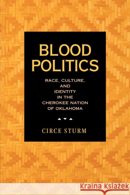 Blood Politics: Race, Culture, and Identity in the Cherokee Nation of Oklahoma Sturm, Circe Dawn 9780520230972 University of California Press