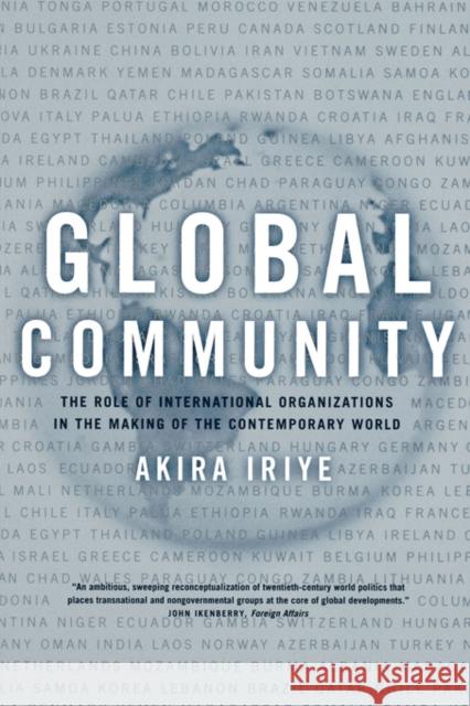 Global Community: The Role of International Organizations in the Making of the Contemporary World Iriye, Akira 9780520231283 University of California Press