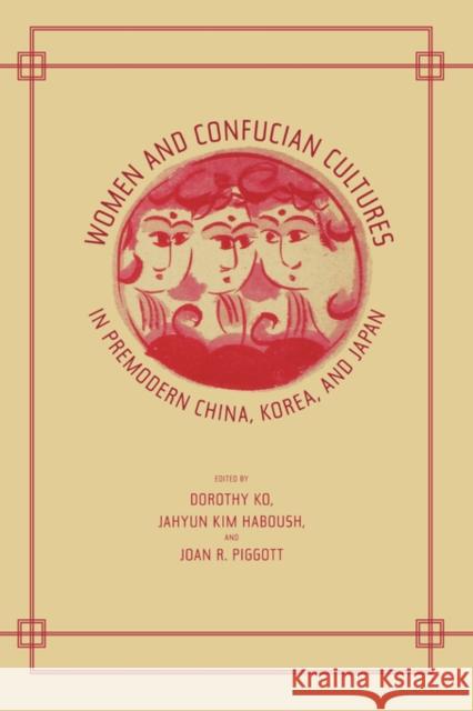 Women and Confucian Cultures in Premodern China, Korea, and Japan Jahyun Kim Haboush Joan R. Piggott Dorothy Ko 9780520231382 University of California Press