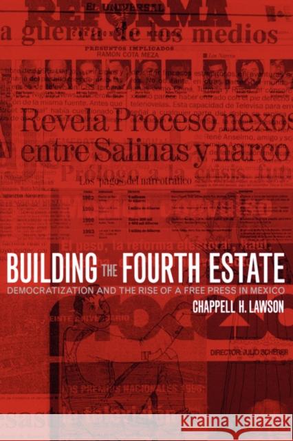 Building the Fourth Estate: Democratization and the Rise of a Free Press in Mexico Lawson, Chappell 9780520231719