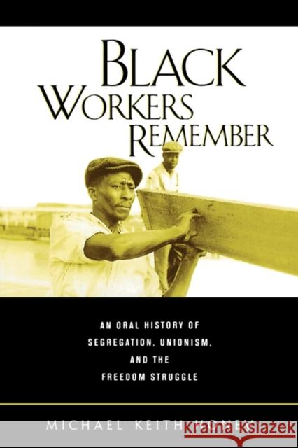 Black Workers Remember: An Oral History of Segregation, Unionism, and the Freedom Struggle Honey, Michael K. 9780520232051