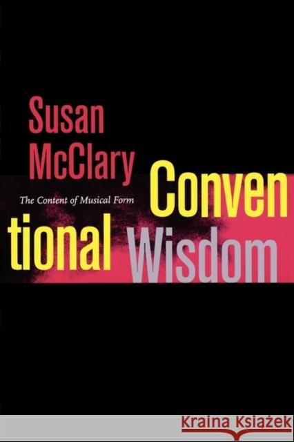 Conventional Wisdom: The Content of Musical Form McClary, Susan 9780520232082 University of California Press