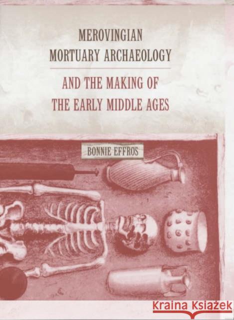 Merovingian Mortuary Archaeology and the Making of the Early Middle Ages: Volume 35 Effros, Bonnie 9780520232440 University of California Press