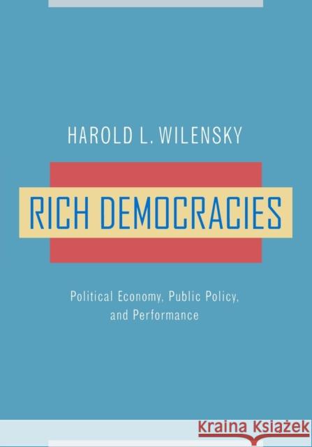 Rich Democracies: Political Economy, Public Policy, and Performance Wilensky, Harold L. 9780520232792