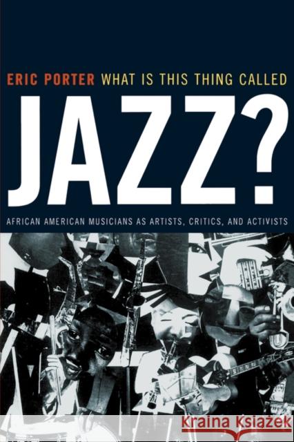 What Is This Thing Called Jazz?: African American Musicians as Artists, Critics, and Activistsvolume 6 Porter, Eric 9780520232969