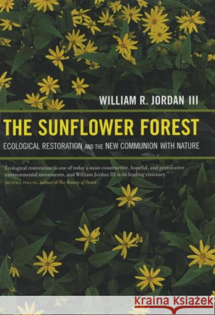 The Sunflower Forest: Ecological Restoration and the New Communion with Nature Jordan, William R. 9780520233201 University of California Press