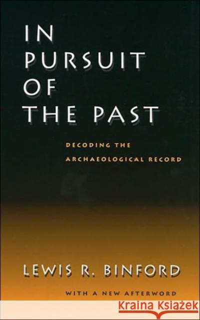In Pursuit of the Past: Decoding the Archaeological Record Binford, Lewis R. 9780520233393 University of California Press