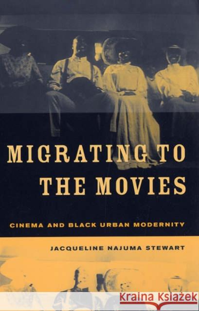 Migrating to the Movies: Cinema and Black Urban Modernity Stewart, Jacqueline Najuma 9780520233492