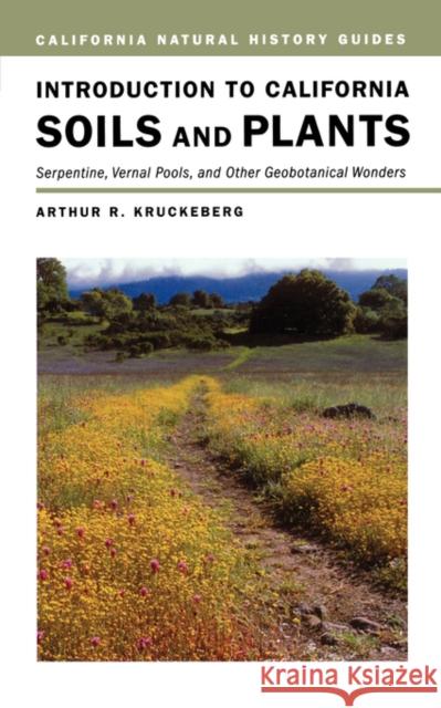 Introduction to California Soils and Plants: Serpentine, Vernal Pools, and Other Geobotanical Wondersvolume 86 Kruckeberg, Arthur R. 9780520233720 University of California Press