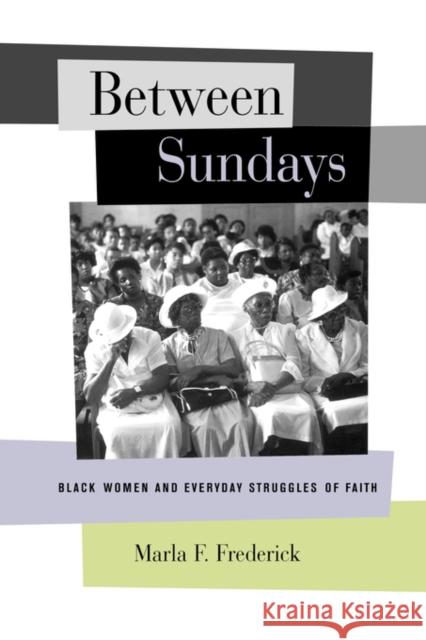 Between Sundays: Black Women and Everyday Struggles of Faith Frederick, Marla 9780520233942