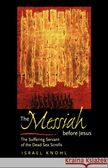 The Messiah Before Jesus: The Suffering Servant of the Dead Sea Scrolls Knohl, Israel 9780520234000 University of California Press