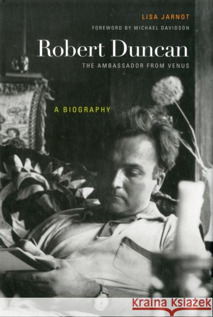 Robert Duncan: The Ambassador from Venus: A Biography Jarnot, Lisa 9780520234161