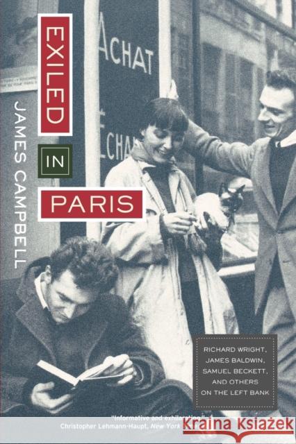 Exiled in Paris: Richard Wright, James Baldwin, Samuel Beckett, and Others on the Left Bank Campbell, James 9780520234413 University of California Press