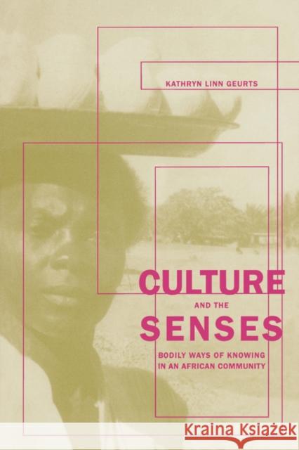 Culture and the Senses: Bodily Ways of Knowing in an African Communityvolume 3 Geurts, Kathryn 9780520234567