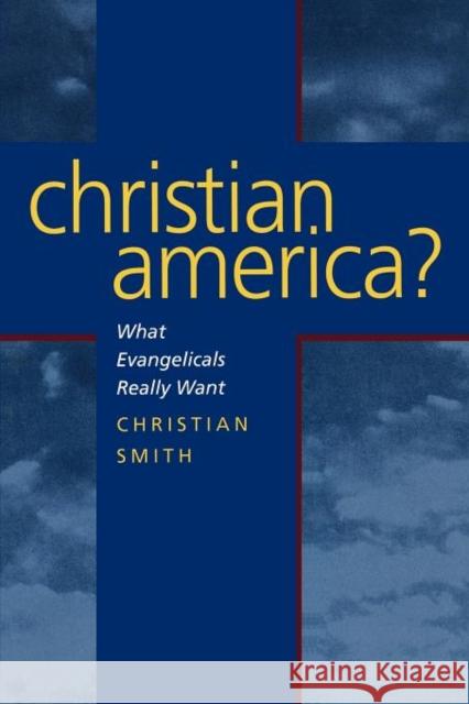 Christian America?: What Evangelicals Really Want Smith, Christian 9780520234703 University of California Press