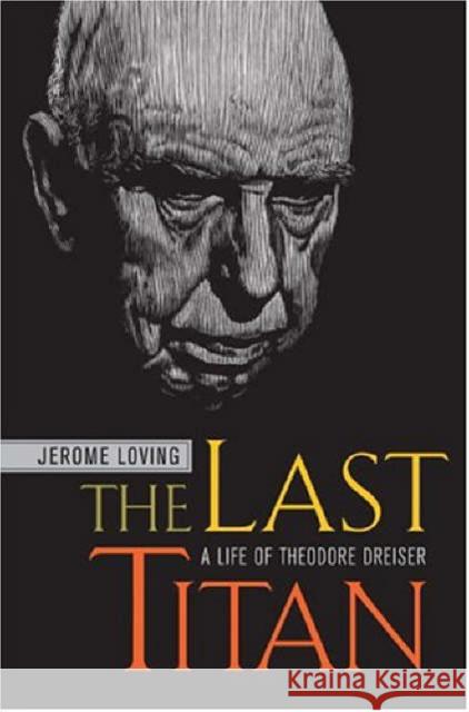 The Last Titan: A Life of Theodore Dreiser Loving, Jerome 9780520234819