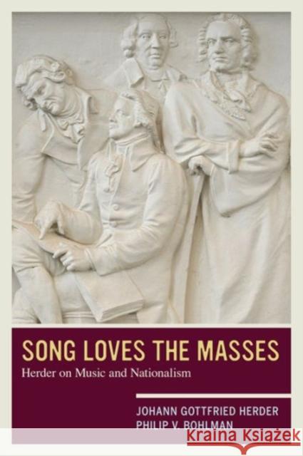 Song Loves the Masses: Herder on Music and Nationalism Johann Gottfried Herder Philip V. Bohlman Philip V. Bohlman 9780520234956 University of California Press