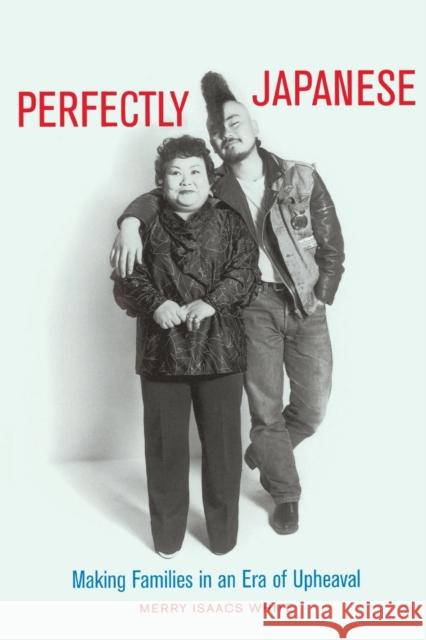 Perfectly Japanese: Making Families in an Era of Upheaval White, Merry 9780520235052 University of California Press