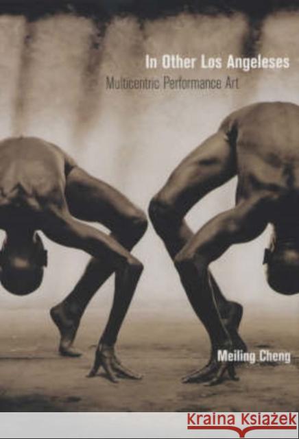 In Other Los Angeleses: Multicentric Performance Art Cheng, Meiling 9780520235151 University of California Press