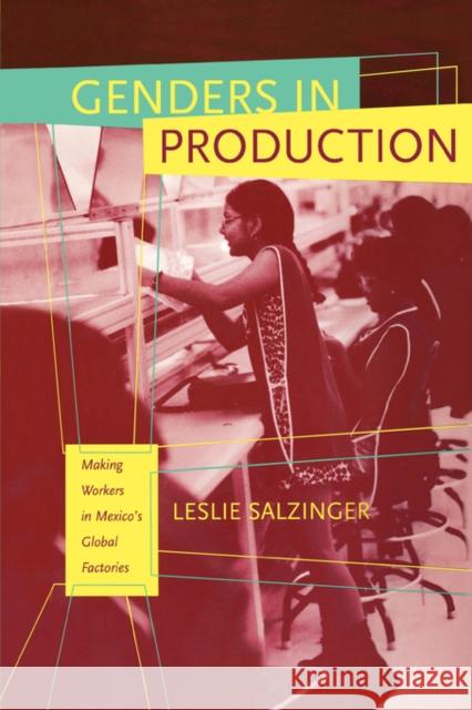Genders in Production: Making Workers in Mexico's Global Factories Salzinger, Leslie 9780520235397 University of California Press