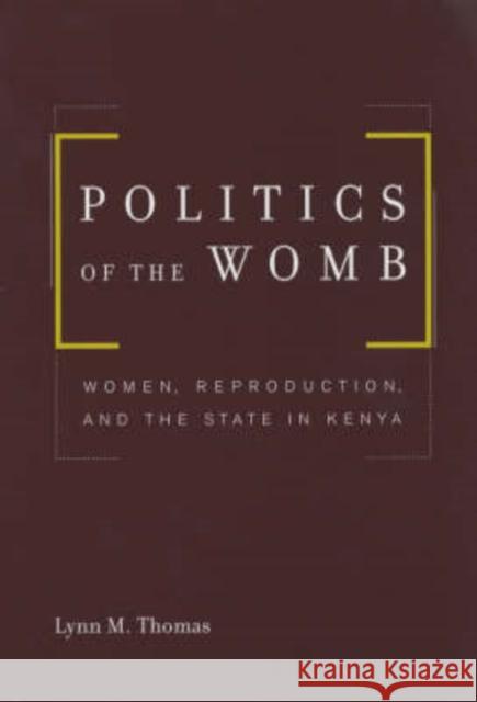 Politics of the Womb: Women, Reproduction, and the State in Kenya Thomas, Lynn 9780520235403