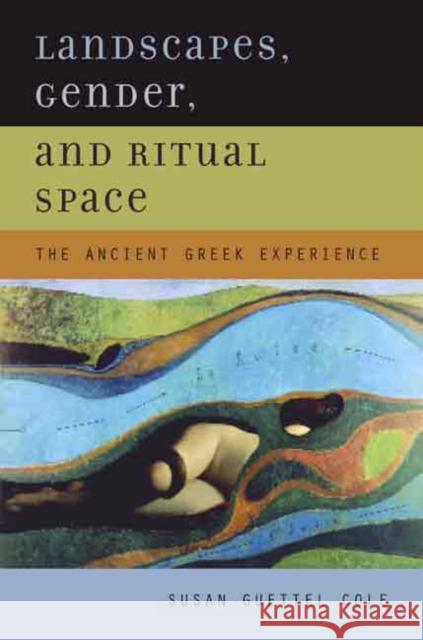 Landscapes, Gender, and Ritual Space: The Ancient Greek Experience Cole, Susan Guettel 9780520235441