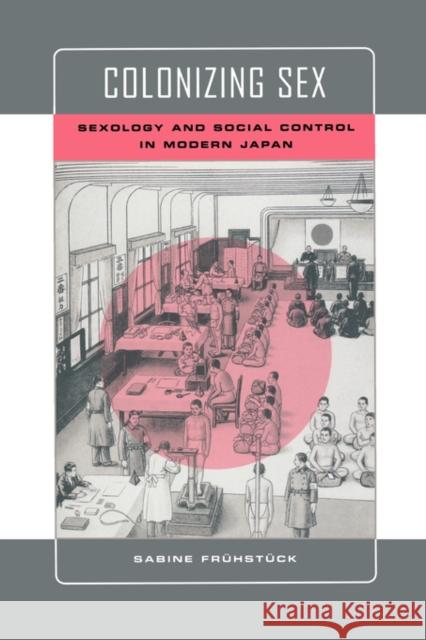 Colonizing Sex: Sexology and Social Control in Modern Japan Frühstück, Sabine 9780520235489 University of California Press