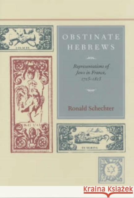 Obstinate Hebrews: Representations of Jews in France, 1715-1815volume 49 Schechter, Ronald 9780520235571 University of California Press