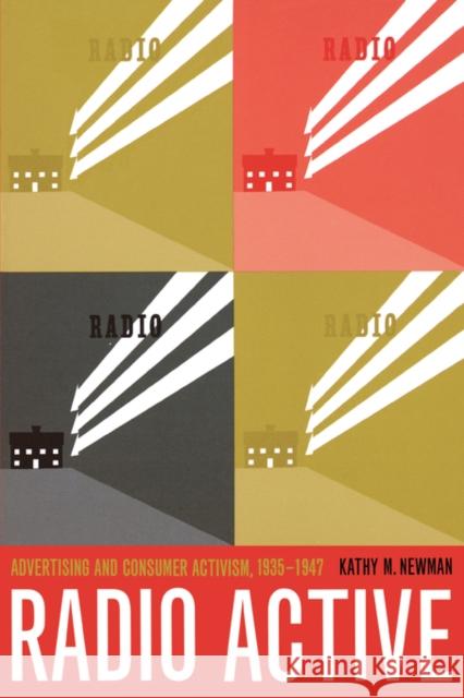 Radio Active: Advertising and Consumer Activism, 1935-1947 Newman, Kathleen M. 9780520235908 University of California Press