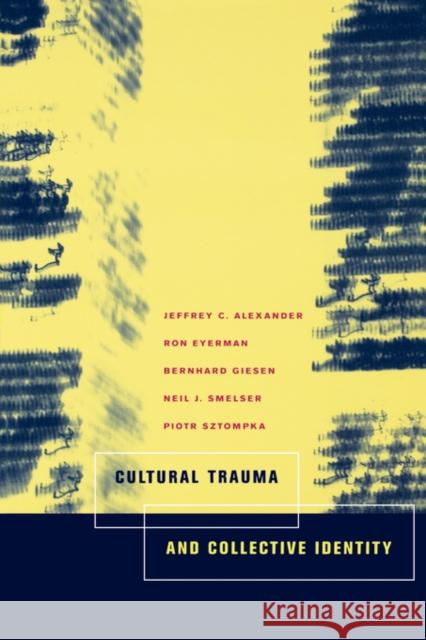 Cultural Trauma and Collective Identity Ron Eyerman Bernhard Giesen Neil J. Smelser 9780520235953 University of California Press