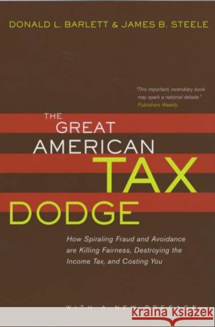 The Great American Tax Dodge: How Spiraling Fraud and Avoidance Are Killing Fairness, Destroying the Income Tax, and Costing You Barlett, Donald L. 9780520236103 University of California Press