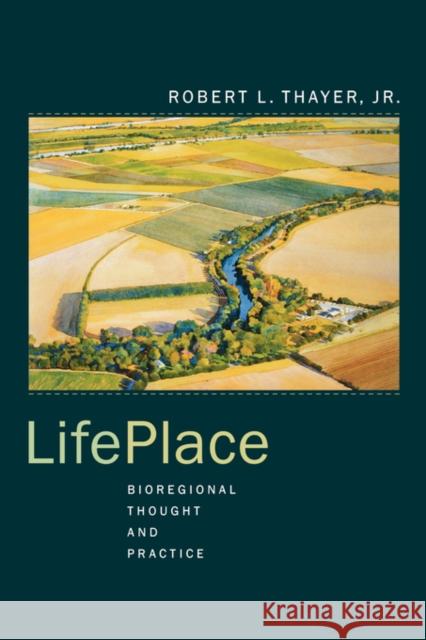 Lifeplace: Bioregional Thought and Practice Thayer, Robert L. 9780520236288 University of California Press